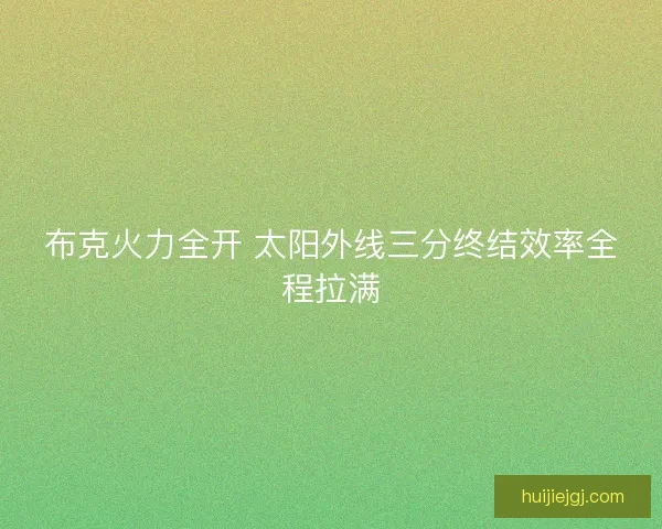 布克火力全开 太阳外线三分终结效率全程拉满