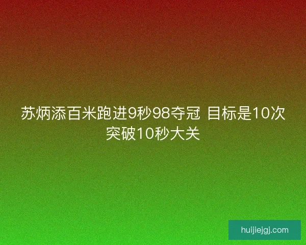 苏炳添百米跑进9秒98夺冠 目标是10次突破10秒大关
