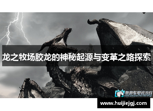 龙之牧场胶龙的神秘起源与变革之路探索