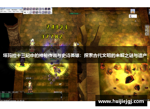 塔玛拉十三纪中的神秘传说与史诗英雄：探索古代文明的未解之谜与遗产